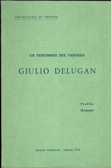 Un testimone del vangelo: Giulio Delugan: profilo, documenti - copertina