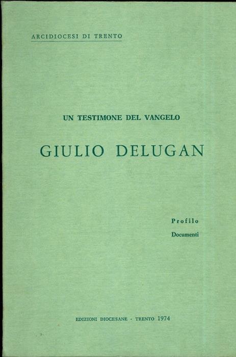 Un testimone del vangelo: Giulio Delugan: profilo, documenti - copertina