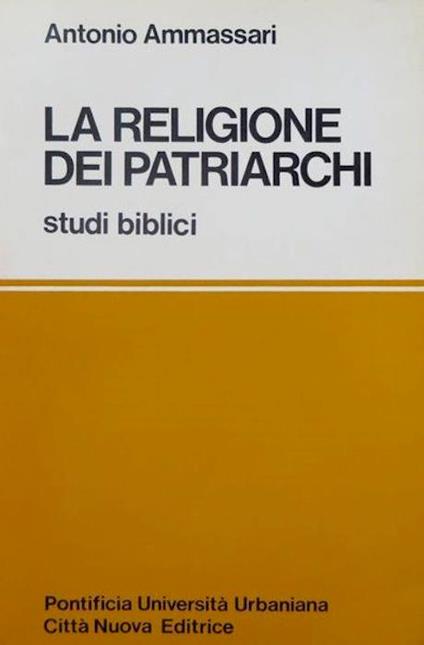 La religione dei Patriarchi: studi biblici - Antonio Ammassari - copertina