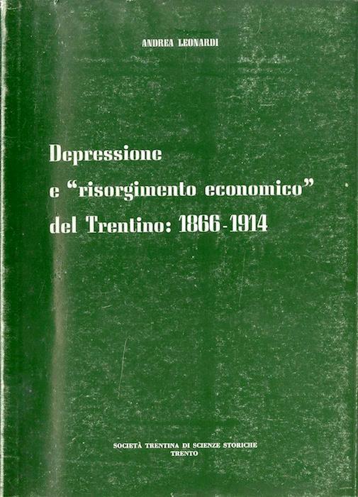 Depressione e risorgimento economico del Trentino: 1866-1914. Collana di monografie XXVI - Andrea Leonardi - copertina