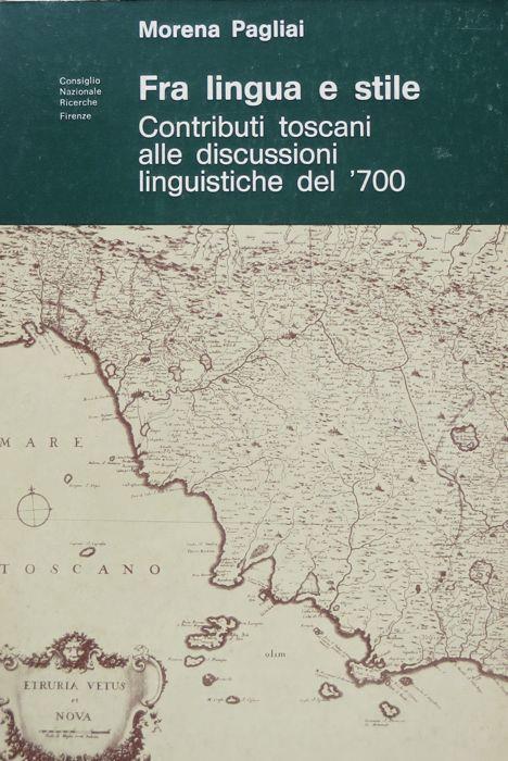 Fra lingua e stile: contributi toscani alle discussioni linguistiche del ’700 - Morena Pagliai - copertina