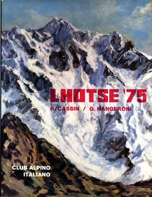 Lhotse ’75: spedizione alpinistico-scientifica del CAI all’Himalaya del Nepal. Relazioni del gruppo alpinistico e del gruppo scientifico raccolte da Riccardo Cassin e da Giuseppe Nangeroni Pagine alpinistiche di R. Cassin. [et al.] Pagine scientifiche di Filippo Guido Agostini. [et al.] Con a - Riccardo Cassin,Giuseppe Nangeroni - copertina