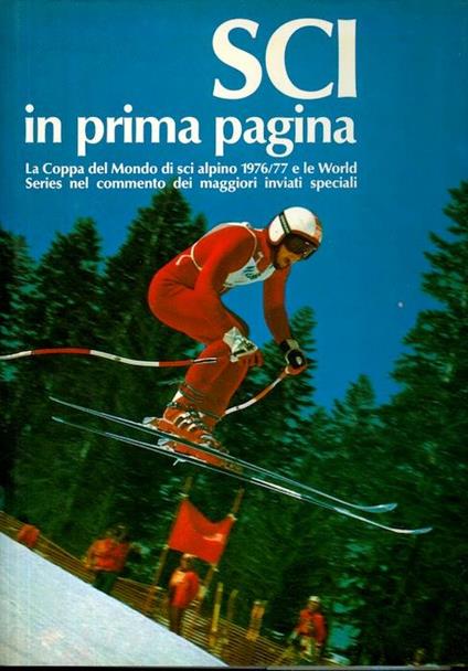 Sci in prima pagina: la Coppa del Mondo di sci alpino 1976/77 e le World Series nel commento dei maggiori inviati speciali. Foto di Massimo Sperotti Prefazione di Arrigo Gattai - Ettore Frangipane - copertina