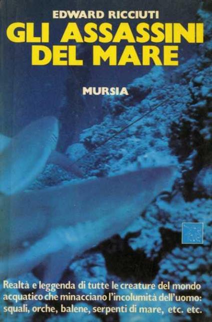 assassini del mare. Realtà e leggenda di tutte le creature del mondo acquatico che minacciano l'incolumità dell'uomo - Edward Ricciuti - copertina