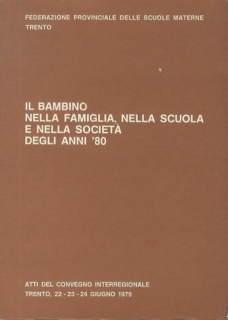 Il bambino nella famiglia, nella scuola e nella società degli anni ’80: atti del Convegno interregionale: Trento, 22-23-24 giugno 1979 - copertina