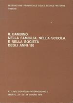 Il bambino nella famiglia, nella scuola e nella società degli anni ’80: atti del Convegno interregionale: Trento, 22-23-24 giugno 1979