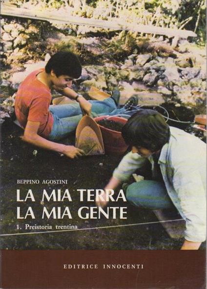 La mia terra la mia gente: 1. La preistoria trentina - Beppino Agostini - copertina