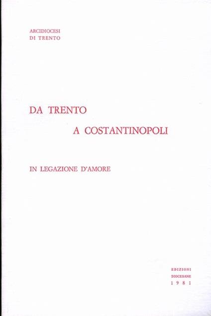 Da Trento a Costantinopoli: in legazione d’amore. Documenti e cronaca del pellegrinaggio diocesano nel vicino Oriente: 23-30 aprile 1981 - copertina