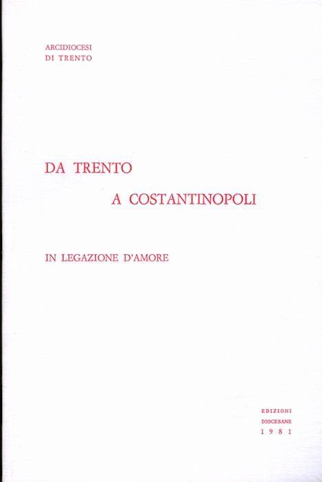 Da Trento a Costantinopoli: in legazione d’amore. Documenti e cronaca del pellegrinaggio diocesano nel vicino Oriente: 23-30 aprile 1981 - copertina