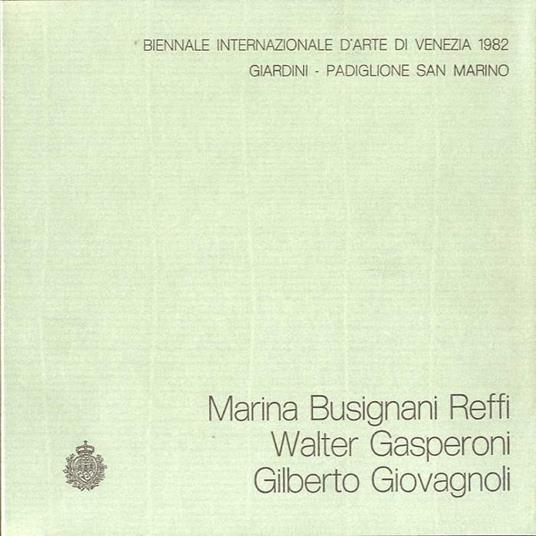 Marina Busignani Reffi, Walter Gasperoni, Gilberto Giovagnoli: Biennale Internazionale d’arte di Venezia 1982: Giardini, Padiglione di San Marino, 13 giugno-30 settembre 1982 - Walter Gasperoni,Marina Busignani Reffi,Gilberto Giovagnoli - copertina