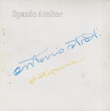 Antonio Strati: photopoesia: Spazio Atelier: Palazzo delle Albere, Trento, 22 ottobre. 7 novembre 1982: Museo Provinciale d’Arte, Provincia Autonoma di Trento - Gabriella Belli - copertina