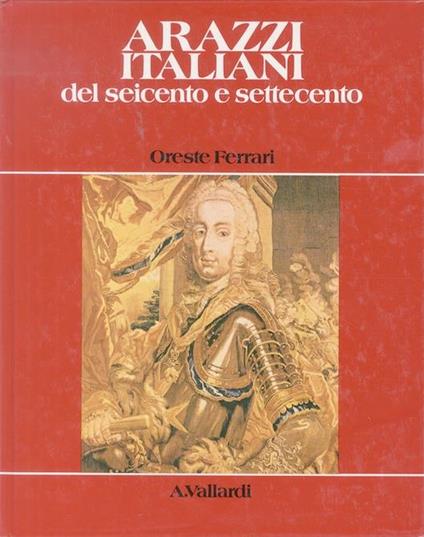 Arazzi italiani del seicento e settecento. Le arti nella casa italiana - Oreste Ferrari - copertina