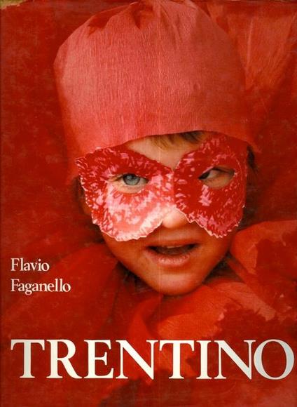 Trentino. Introduzione di Piero Agostini commento alle fotografie di Luigino Mattei - Flavio Faganello - copertina