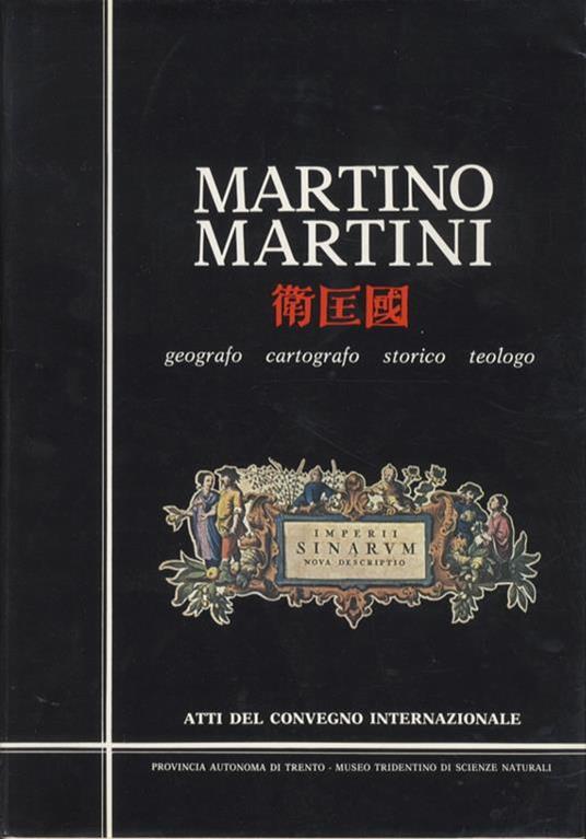 Martino Martini: geografo, cartografo, storico, teologo: atti del convegno internazionale - Giorgio Melis - copertina