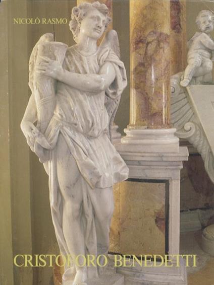 Cristoforo Benedetti: architetto e scultore 1657-1740 - Nicolò Rasmo - copertina
