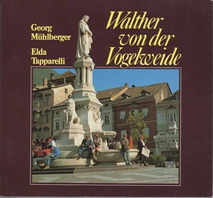 Walther von der Vogelweide und Sudtirol: die Geschichte eines Denkmals - Walther von der Vogelweide: Dichterische verstellung und soziale Wirklichkeit - Georg Mühlberger,Elda Tapparelli - copertina