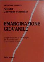 Emarginazione giovanile: una provocazione ed un impegno per la società civile e la comunità cristiana: atti del Convegno ecclesiale: Trento 1985. In testa al front.: Arcidiocesi di Trento