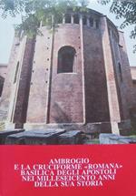 Ambrogio e la cruciforme romana Basilica degli Apostoli nei milleseicento anni della sua storia