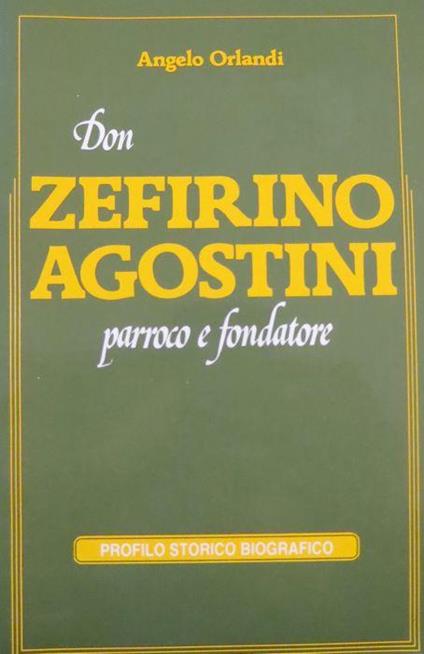 Don Zefirino Agostini: parroco e fondatore: profilo storico biografico - Angelo Orlandi - copertina