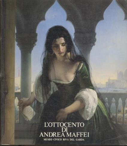 L' Ottocento di Andrea Maffei: Museo Civico, Comune di Riva del Garda: 21 giugno. 30 agosto 1987 - Marina Botteri - copertina