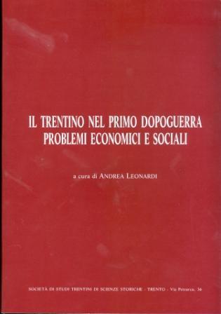 Il Trentino nel primo dopoguerra: problemi economici e sociali: atti del Convegno di studio: I cattolici e le altre forze politiche trentine di fronte ai problemi economici e sociali del primo dopoguerra: Trento, 23-24 ottobre 1981 - Andrea Leonardi - copertina