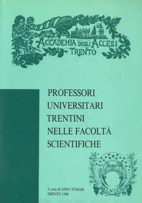 Professori universitari trentini nelle facoltà scientifiche: ordinari, associati, liberi docenti delle facoltà di scienze matematiche fisiche e naturali, agraria, medicina e ingegneria: elenco e cenni biografici - Gino Tomasi - copertina