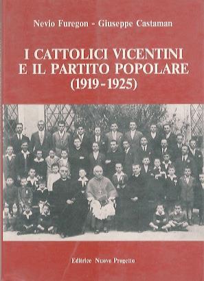 I cattolici vicentini e il Partito popolare (1919-1925) - Nevio Furegon,Giuseppe Castaman - copertina