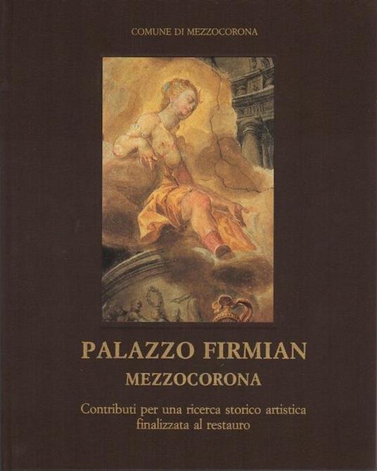 Palazzo Firmian. Mezzocorona: contributi per una ricerca storico-artistica finalizzata al restauro - Vigilio Mattevi,Bruno Passamani,B. Pedri - copertina