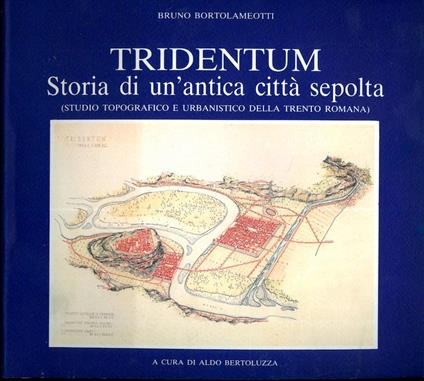 Tridentum: storia di un’antica città sepolta (studio topografico e urbanistico della Trento romana). A cura di Aldo Bertoluzza - Bruno Bortolameotti - copertina