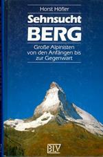 Sehnsucht Berg: grosse Alpinisten von den Anfangen bis zur Gegenwart