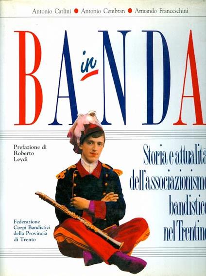 In Banda: storia e attualità dell’associazionismo bandistico trentino - Antonio Carlini,Armando Franceschini,Antonio Cembran - copertina