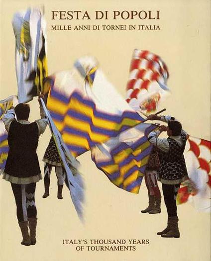 Festa di popoli: mille anni di tornei in Italia = Italy's thousand years of tournaments. Trad. di Patricia Schultz, Susan Glasspool - Enrico Rainero,Patricia Schultz - copertina