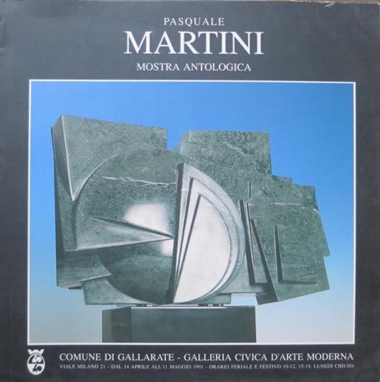 Pasquale Martini: Mostra antologica: Gallarate, Galleria Civica d’arte moderna 14 aprile-11 maggio 1991. Presentazione Silvio Zanella. Testi di Luigi Cavallo, Oretta Nicolini - Pasquale Martini - copertina