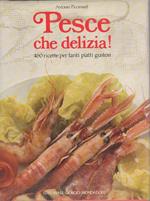 Pesce che delizia: 460 ricette per tanti piatti gustosi