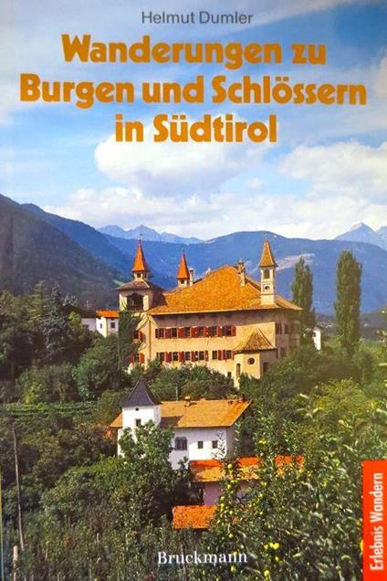 Burgen und Schlösser in Südtirol: 44 Wanderungen zwischen Eisacktal, Pustertal, Etschtal und Vinschgau. Mit einen Burgenlexikon - Helmut Dumler - copertina