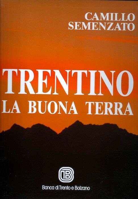 Trentino: la buona terra: monti. valli. paesi - Camillo Semenzato - copertina