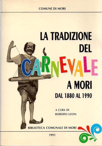 La tradizione del carnevale a Mori dal 1880 al 1990 - Roberto Leoni - copertina