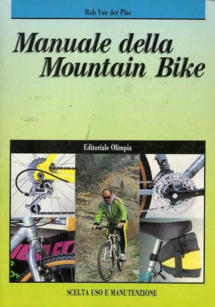 Manuale della mountain bike: scelta, uso e manutenzione. Trad. di Anna Pia Vallecchi - Rob Van der Plas - copertina