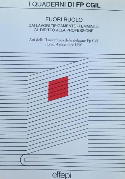 Fuori ruolo: dai lavori tipicamente femminili al diritto alla professione: atti della II Assemblea delle delegate Fp Cgil: Roma, 4 dicembre 1990. I quaderni di FP CGIL. Federazione lavoratori funzione pubblica 25 - copertina