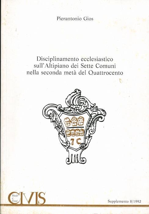 Disciplinamento ecclesiastico sull’Altipiano dei sette comuni nella seconda metà del Quattrocento: le visite pastorali dei vescovi di Padova. Civis: supplemento 8/1992 - Pierantonio Gios - copertina