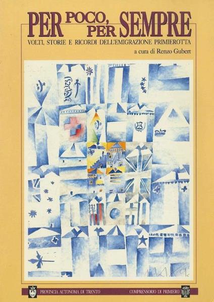Per poco, per sempre: volti, storie e ricordi dell’emigrazione primierotta - Renzo Gubert,Bruno Bonat - copertina