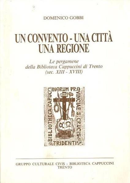 Un convento, una città, una regione: le pergamene della Biblioteca Cappuccini di Trento: sec. XIII-XVIII - Domenico Gobbi - copertina