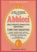 Abbiccì dell’antico dialetto trentino: 4.000 voci dialettali, proverbi, novellette, favole, mattinate, scioglilingua, indovinelli, filastrocche, cantilene, comparazione col volgare italiano e con le opere degli antichi autori. Presentazione di Giovanni Battista Pellegrini