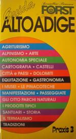 Guida Forst Alto Adige: agriturismo, alpinismo, arte, autonomia speciale, cartografia, castelli, città e paesi, Dolomiti, equitazione, gastronomia, i musei, le pinacoteche, manifestazioni, passeggiate, gli otto parchi naturali, i prodotti tipici, santuari, storia, termalismo, tradizioni