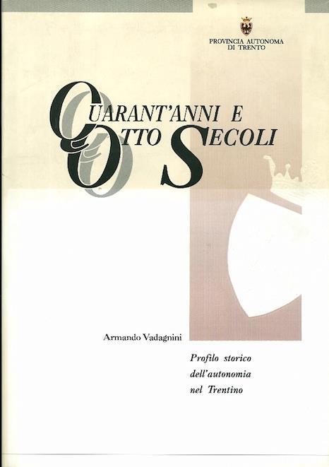 Quarant’anni e otto secoli: profilo storico dell’autonomia nel Trentino - Armando Vadagnini - copertina