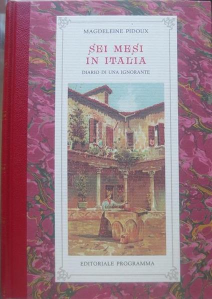 Sei mesi in Italia: diario di una ignorante: 1 febbraio-1 agosto 1892. Traduzione, note e scelta delle illustrazioni a cura di Antonio Boschetto - Magdeleine Pidoux - copertina