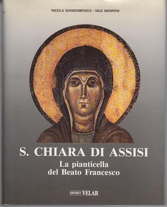 S. Chiara di Assisi: la pianticella del Beato Francesco - Nicola Giandomenico,Nilo Negroni - copertina