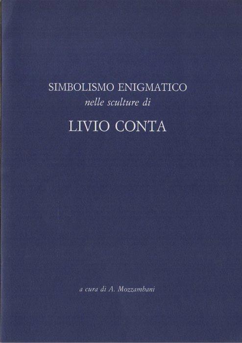 Simbolismo enigmatico nelle sculture di Livio Conta, Galleria Il Catalogo Sottopasso di Piazzà Brà, Verona tutti i giorni dal 23 febbraio al 13 marzo 1994 - Livio Conta,Alessandro Mozzambani - copertina