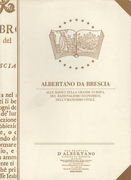 Tre trattati d’Albertano giudice da Brescia: il primo della dilezion d’Iddio, e del prossimo e della forma dell’onesta vita: il secondo della consolazione, e de’ consigli: il terzo delle sei maniere del parlare, scritti da lui in lingua latina, dall’anno 1235. in fino all’anno 1246. e traslatati ne’ - Albertano da Brescia - copertina