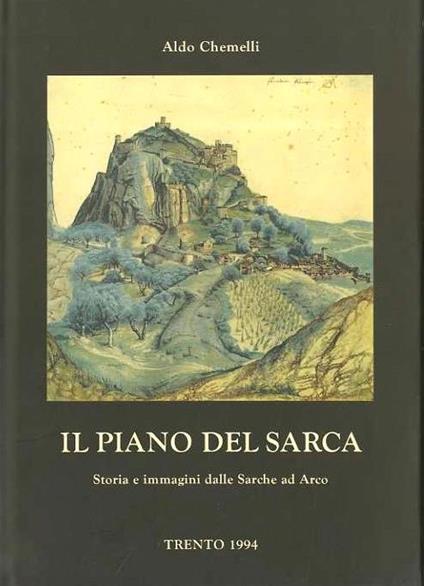 Il Piano del Sarca: storia e immagini dalle Sarche ad Arco - Aldo Chemelli - copertina